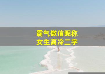 霸气微信昵称女生高冷二字