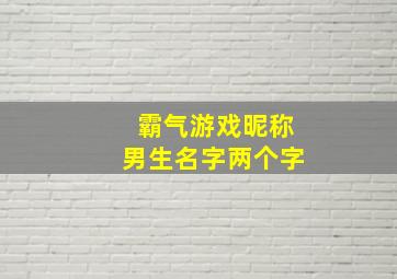 霸气游戏昵称男生名字两个字