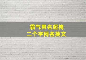 霸气男名超拽二个字网名英文