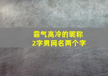 霸气高冷的昵称2字男网名两个字