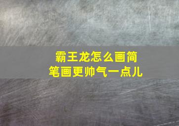 霸王龙怎么画简笔画更帅气一点儿