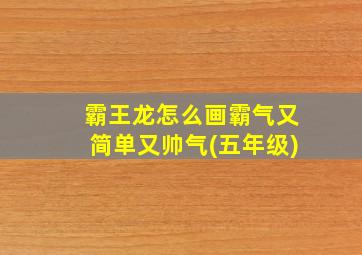 霸王龙怎么画霸气又简单又帅气(五年级)