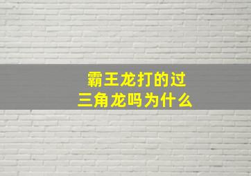 霸王龙打的过三角龙吗为什么