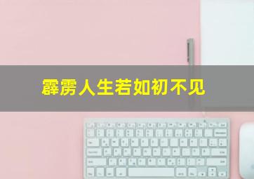 霹雳人生若如初不见