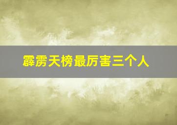 霹雳天榜最厉害三个人