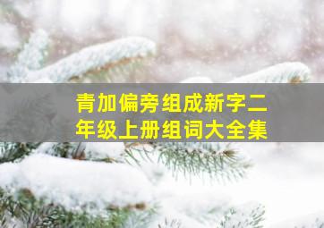 青加偏旁组成新字二年级上册组词大全集