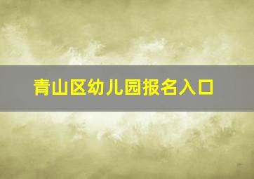 青山区幼儿园报名入口