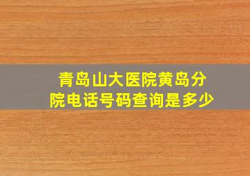 青岛山大医院黄岛分院电话号码查询是多少