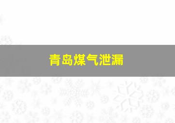 青岛煤气泄漏