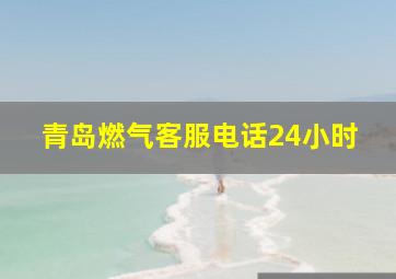 青岛燃气客服电话24小时