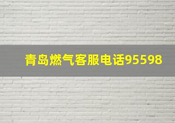 青岛燃气客服电话95598