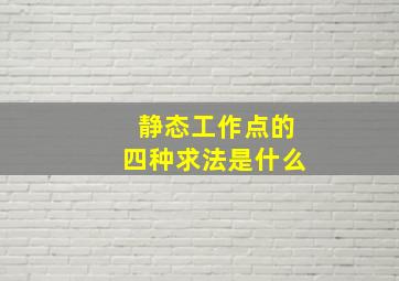 静态工作点的四种求法是什么