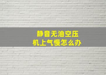 静音无油空压机上气慢怎么办