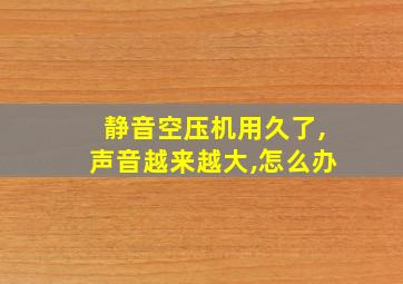 静音空压机用久了,声音越来越大,怎么办