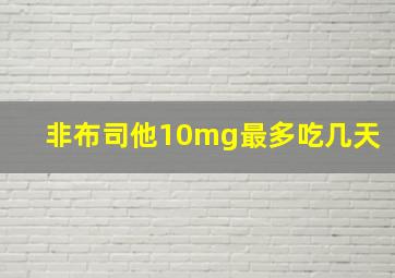 非布司他10mg最多吃几天