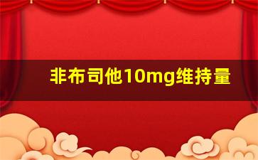 非布司他10mg维持量