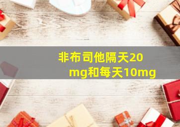 非布司他隔天20mg和每天10mg