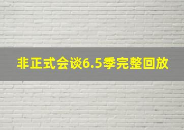 非正式会谈6.5季完整回放