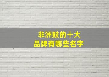 非洲鼓的十大品牌有哪些名字