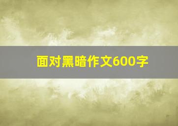 面对黑暗作文600字