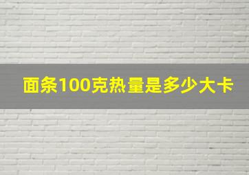 面条100克热量是多少大卡