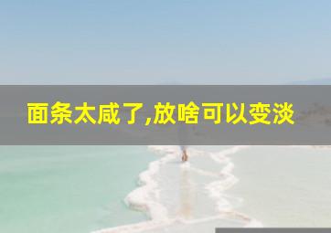 面条太咸了,放啥可以变淡