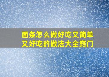 面条怎么做好吃又简单又好吃的做法大全窍门