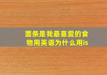 面条是我最喜爱的食物用英语为什么用is