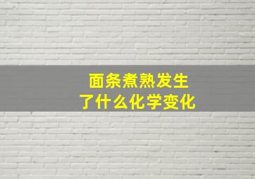 面条煮熟发生了什么化学变化