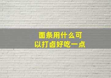 面条用什么可以打卤好吃一点