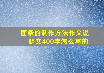 面条的制作方法作文说明文400字怎么写的