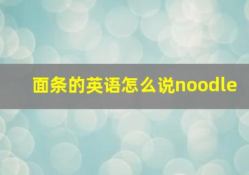 面条的英语怎么说noodle