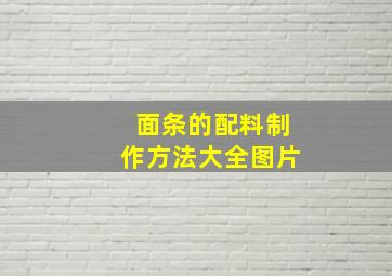 面条的配料制作方法大全图片