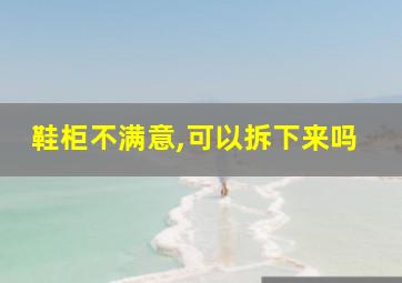 鞋柜不满意,可以拆下来吗