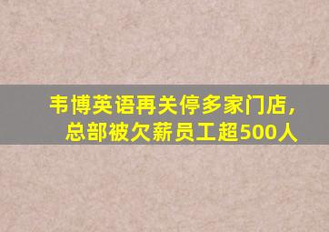 韦博英语再关停多家门店,总部被欠薪员工超500人