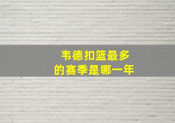 韦德扣篮最多的赛季是哪一年