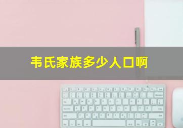 韦氏家族多少人口啊