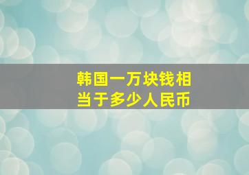 韩国一万块钱相当于多少人民币