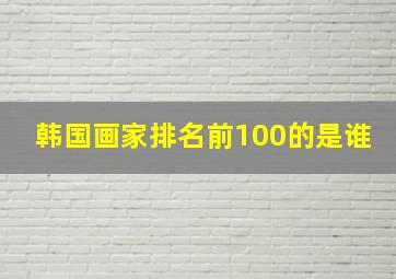 韩国画家排名前100的是谁