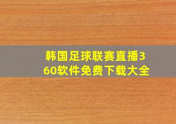 韩国足球联赛直播360软件免费下载大全