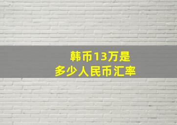 韩币13万是多少人民币汇率