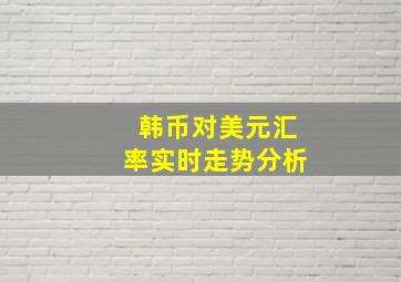 韩币对美元汇率实时走势分析