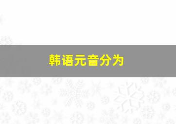 韩语元音分为