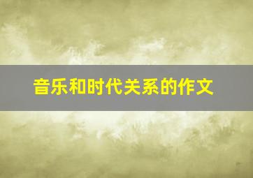 音乐和时代关系的作文