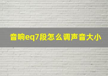 音响eq7段怎么调声音大小