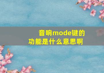 音响mode键的功能是什么意思啊