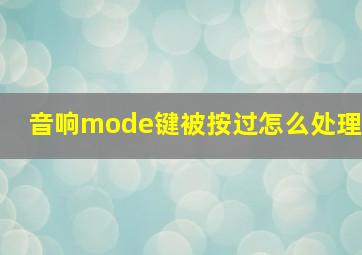 音响mode键被按过怎么处理