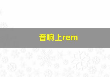 音响上rem