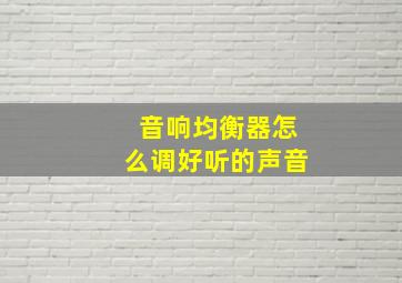 音响均衡器怎么调好听的声音