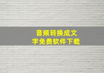 音频转换成文字免费软件下载